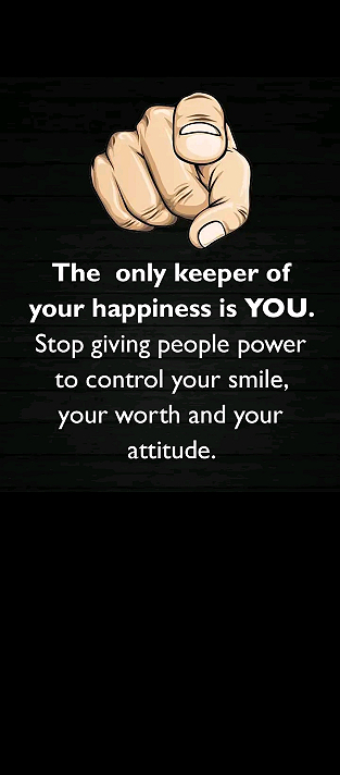 The only keeper of your happiness is you...